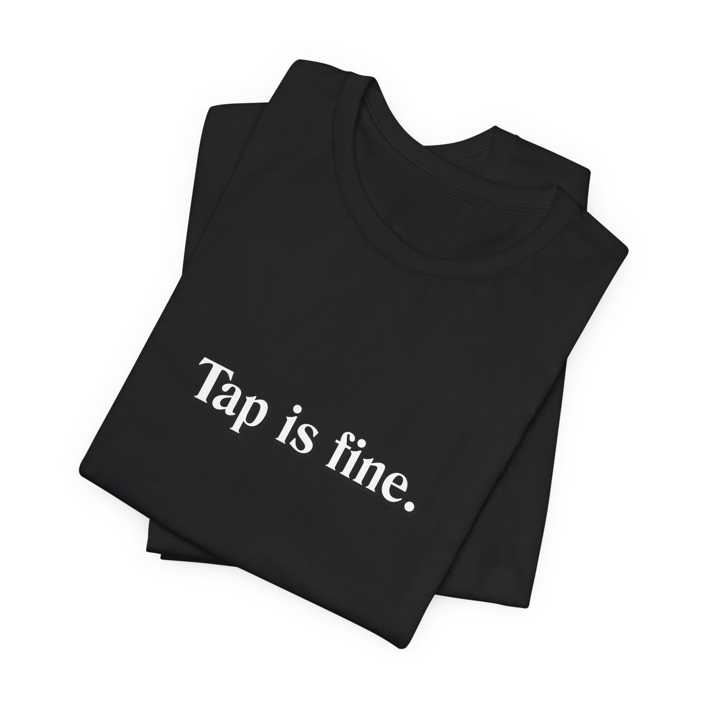 TAP IS FINE T-Shirt
