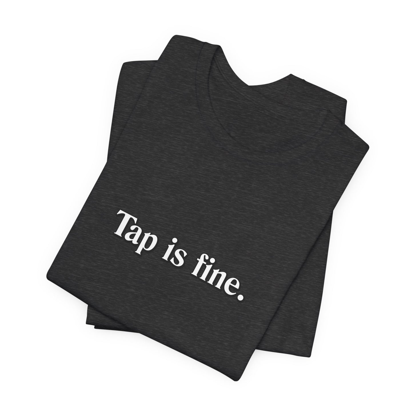 TAP IS FINE T-Shirt